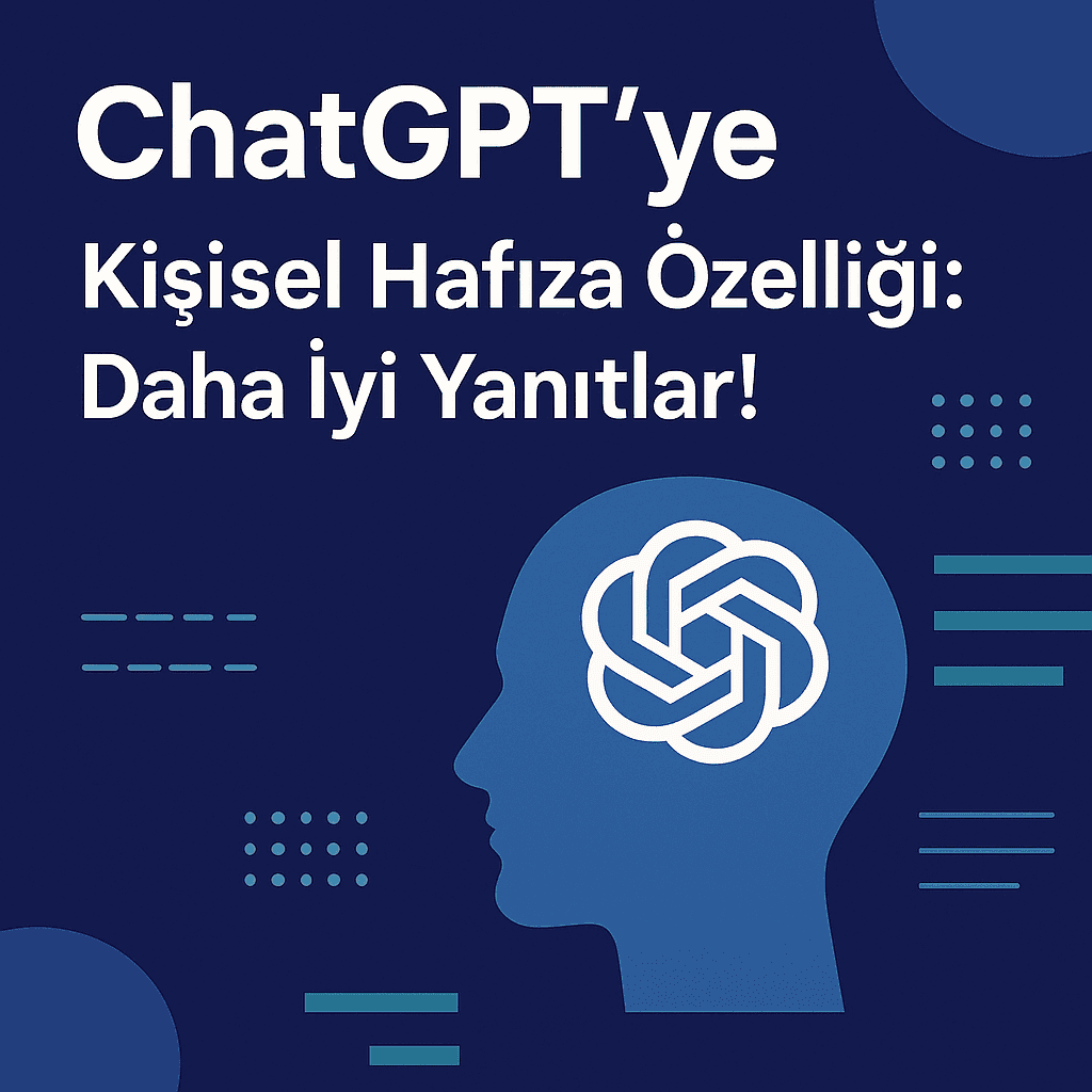 ChatGPT’ye Kişisel Hafıza Özelliği: Daha İyi Yanıtlar!